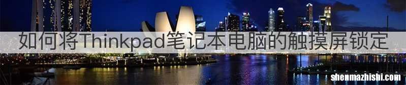 如何将Thinkpad笔记本电脑的触摸屏锁定