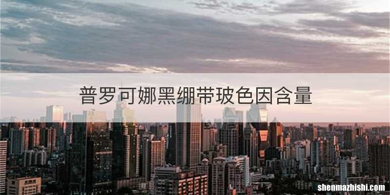 普罗可娜黑绷带玻色因含量