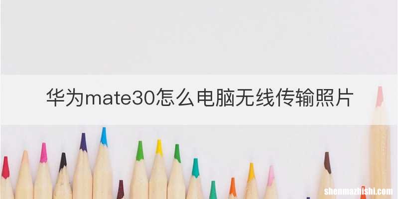 华为mate30怎么电脑无线传输照片