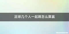 足球几个人一起踢怎么算赢