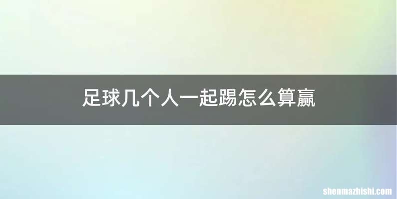 足球几个人一起踢怎么算赢