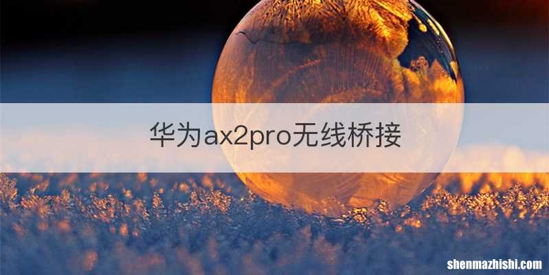 华为ax2pro无线桥接