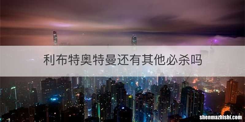 利布特奥特曼还有其他必杀吗