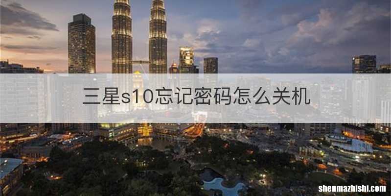 三星s10忘记密码怎么关机