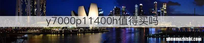 y7000p11400h值得买吗