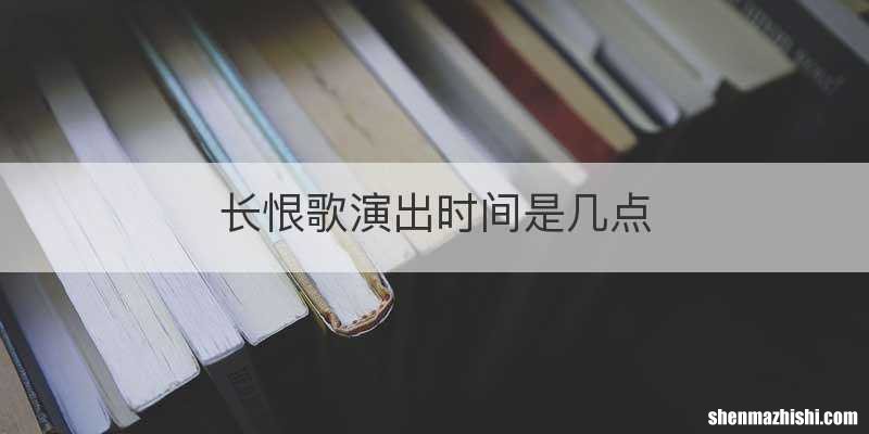 长恨歌演出时间是几点