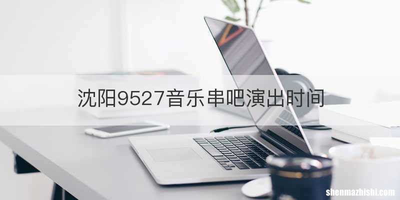 沈阳9527音乐串吧演出时间