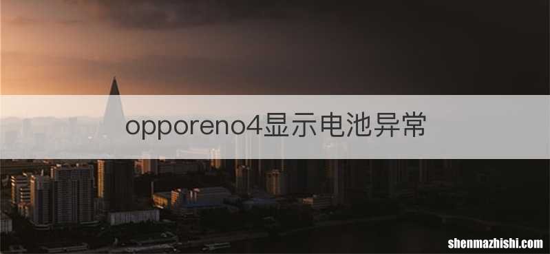 opporeno4显示电池异常