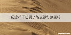 纪念币不想要了能去银行换回吗