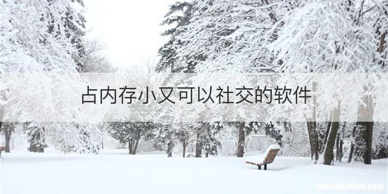 占内存小又可以社交的软件