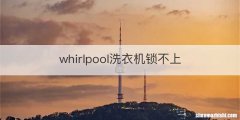 whirlpool洗衣机锁不上