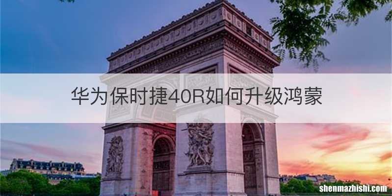 华为保时捷40R如何升级鸿蒙