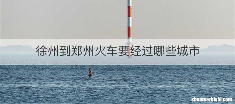 徐州到郑州火车要经过哪些城市