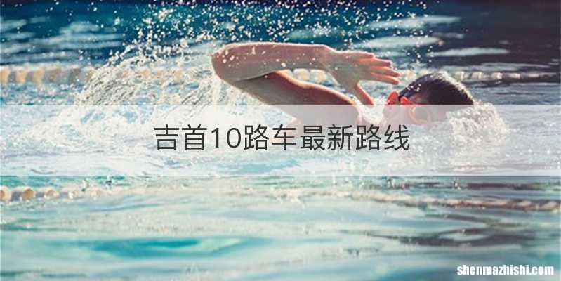 吉首10路车最新路线