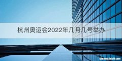 杭州奥运会2022年几月几号举办