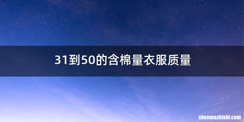 31到50的含棉量衣服质量