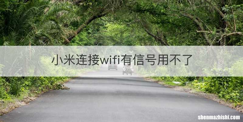 小米连接wifi有信号用不了