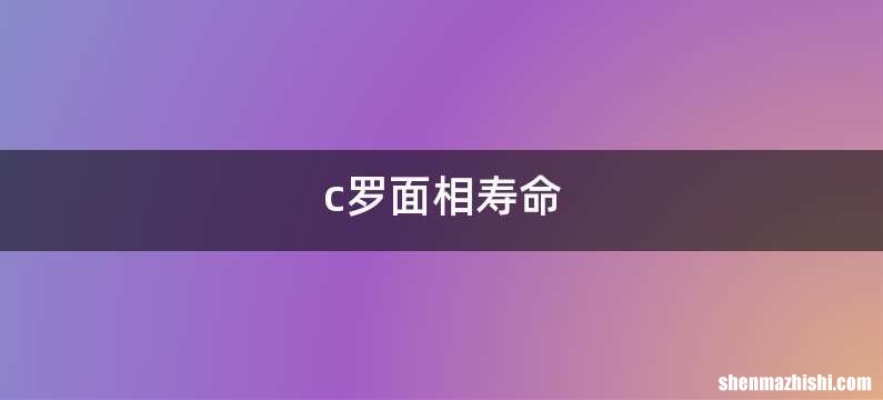 c罗面相寿命