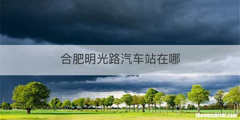 合肥明光路汽车站在哪