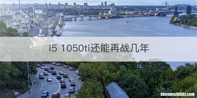 i5 1050ti还能再战几年