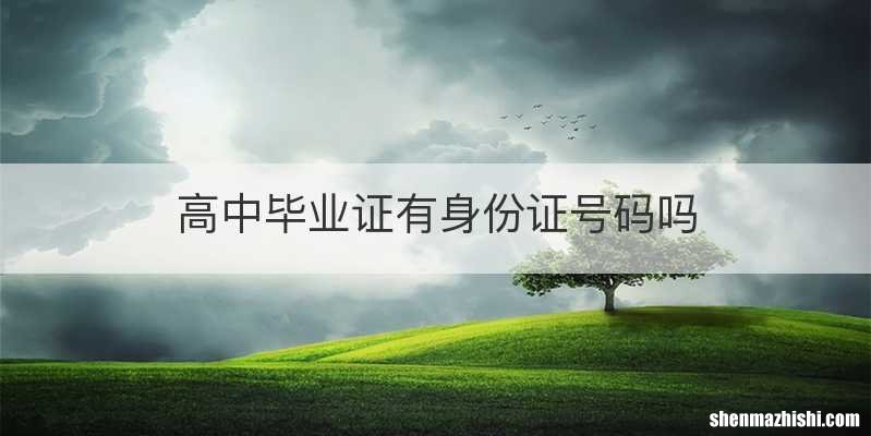 高中毕业证有身份证号码吗