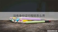 没有身份证行程码怎么弄