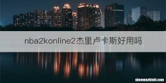 nba2konline2杰里卢卡斯好用吗