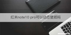 红米note10 pro可以动态壁纸吗