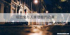 吸血鬼与人类结婚的动漫