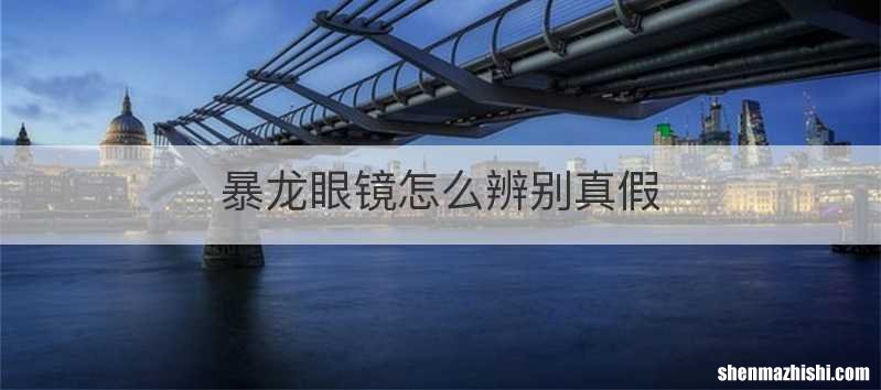 暴龙眼镜怎么辨别真假
