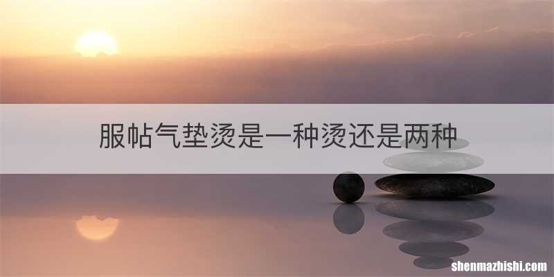 服帖气垫烫是一种烫还是两种