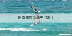 眼霜和擦脸油先用哪个