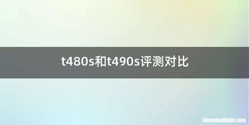 t480s和t490s评测对比
