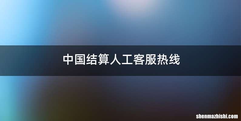 中国结算人工客服热线