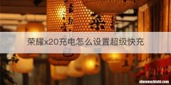 荣耀x20充电怎么设置超级快充