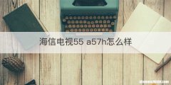 海信电视55 a57h怎么样