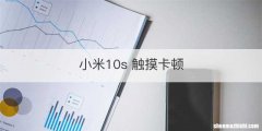 小米10s 触摸卡顿