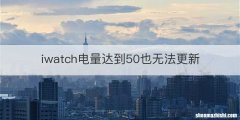iwatch电量达到50也无法更新