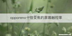 opporeno十倍变焦的屏幕触控率