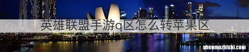 英雄联盟手游q区怎么转苹果区