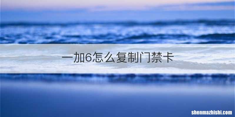 一加6怎么复制门禁卡