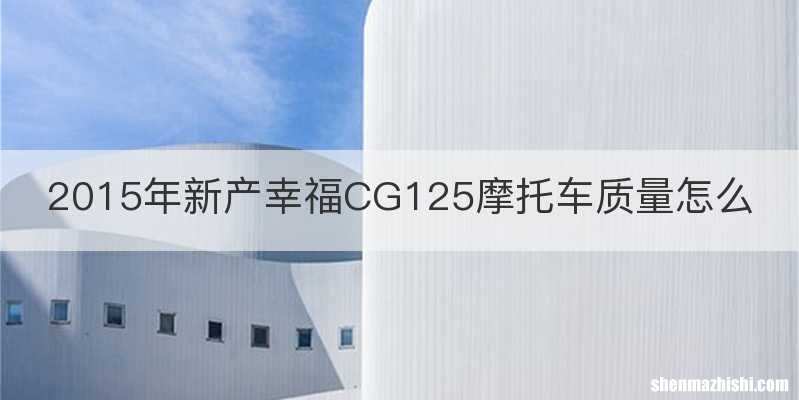 2015年新产幸福CG125摩托车质量怎么