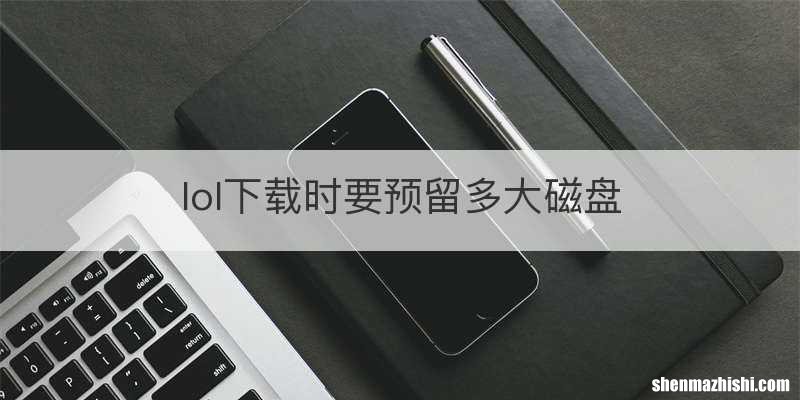 lol下载时要预留多大磁盘