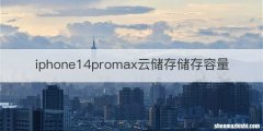 iphone14promax云储存储存容量