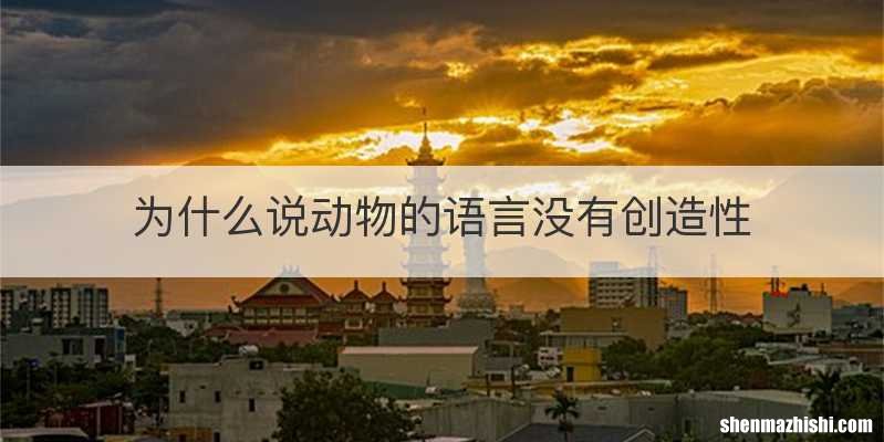 为什么说动物的语言没有创造性