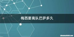 梅西要离队巴萨多久