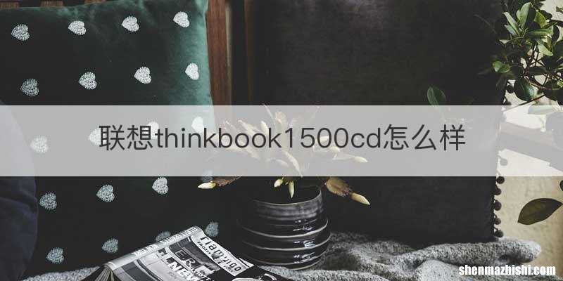 联想thinkbook1500cd怎么样