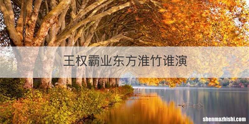 王权霸业东方淮竹谁演