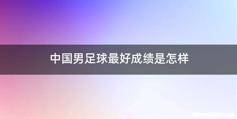 中国男足球最好成绩是怎样