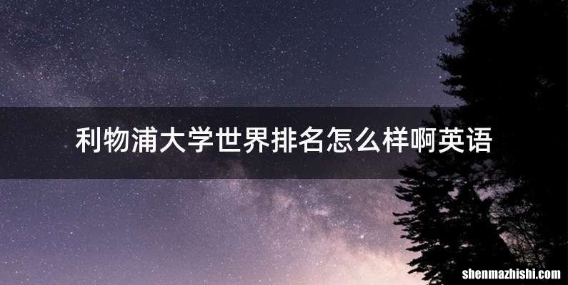 利物浦大学世界排名怎么样啊英语
